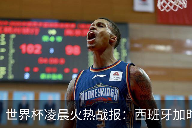 世界杯凌晨火热战报：西班牙加时战胜阿根廷，梅西丢冠又丢金靴