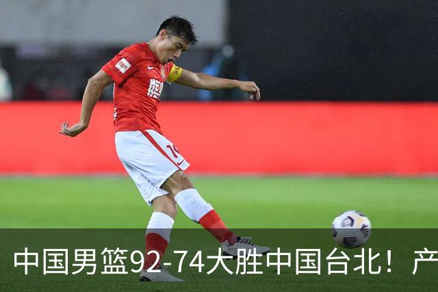 中国男篮92-74大胜中国台北！产生2个不可思议+3个事实，庞峥麟惊艳