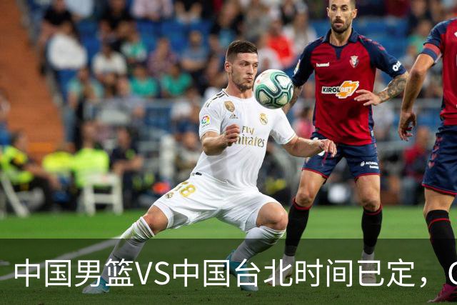 中国男篮VS中国台北时间已定，CCTV5直播，郭士强要立军令状