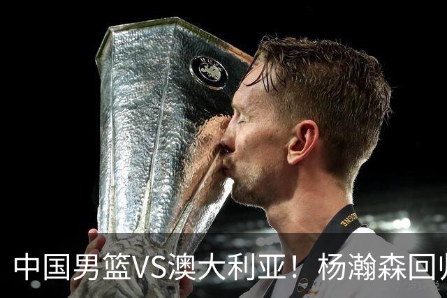 中国男篮VS澳大利亚！杨瀚森回归首秀，郭士强调整阵容，央视直播