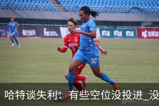 哈特谈失利：有些空位没投进 没做好防守导致未能按自己节奏打
