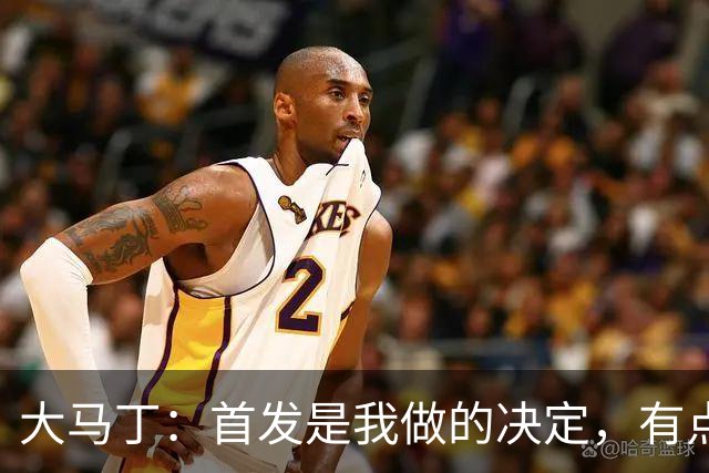 大马丁：首发是我做的决定，有点对不起鲁利和穆索 佛得角很厉害