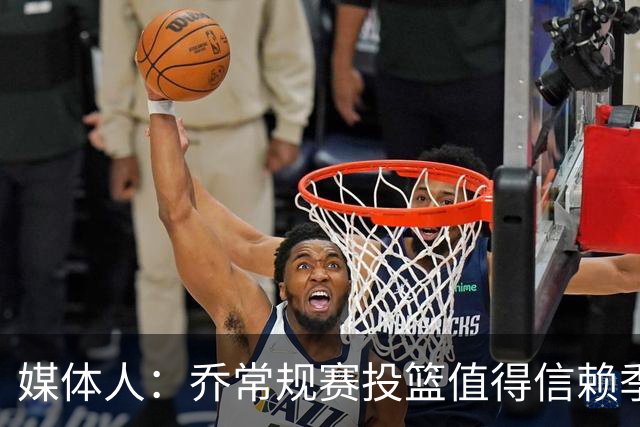 媒体人：乔常规赛投篮值得信赖季后赛拉胯 活塞后续目标指向希罗