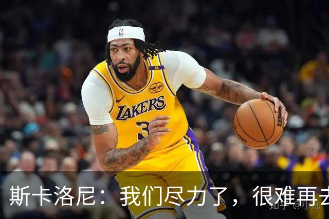 斯卡洛尼：我们尽力了，很难再去苛责什么