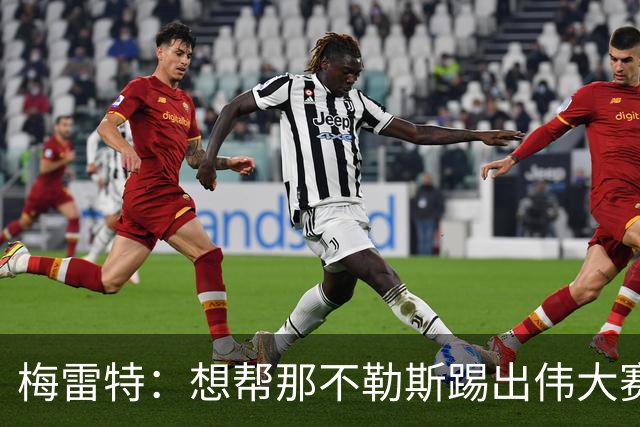 梅雷特：想帮那不勒斯踢出伟大赛季，在欧冠中尽可能走得更远