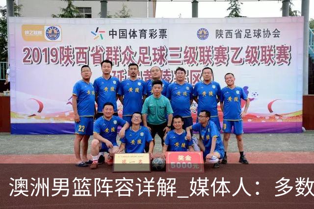 澳洲男篮阵容详解 媒体人：多数球员赋闲一段时间 是否有合练存疑