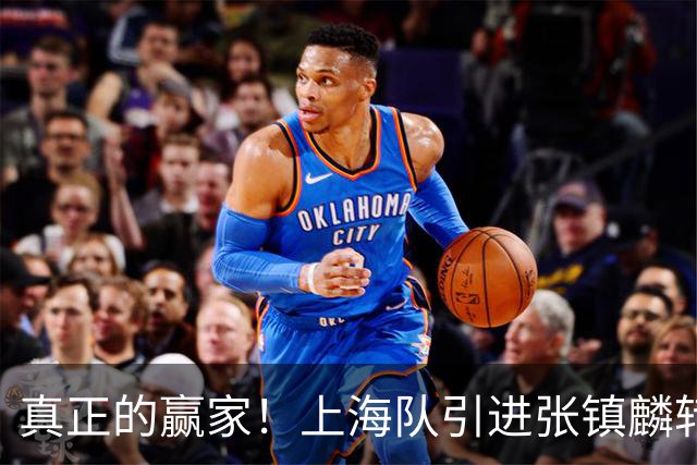 真正的赢家！上海队引进张镇麟转会费曝光，夺冠后总营收正式出炉