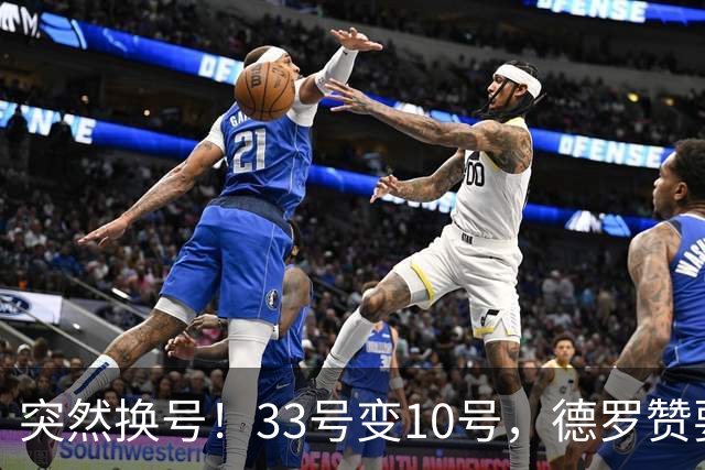 突然换号！33号变10号，德罗赞要加盟骑士？