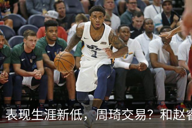 表现生涯新低，周琦交易？和赵睿互动，谁注意他表态，去向曝光