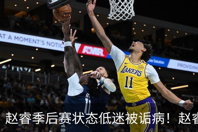 赵睿季后赛状态低迷被诟病！赵睿终于作出回应，忍不住说出心里话