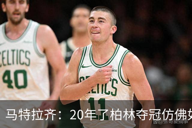 马特拉齐：20年了柏林夺冠仿佛如昨日 先从送点还是顶人说起呢？