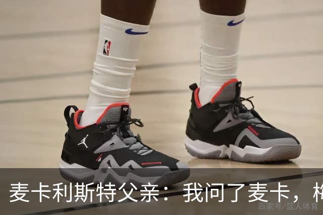 麦卡利斯特父亲：我问了麦卡，梅西的赛前动员只谈了比赛内容