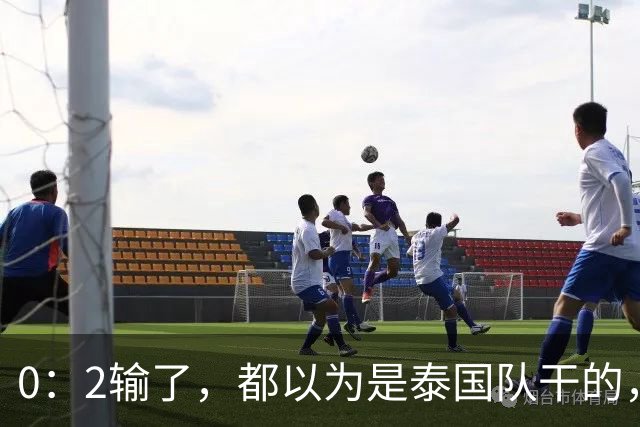 0：2输了，都以为是泰国队干的，但实际上那支队里有一半是中国人