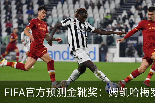 FIFA官方预测金靴奖：姆凯哈梅罗登 西班牙巴西各2席